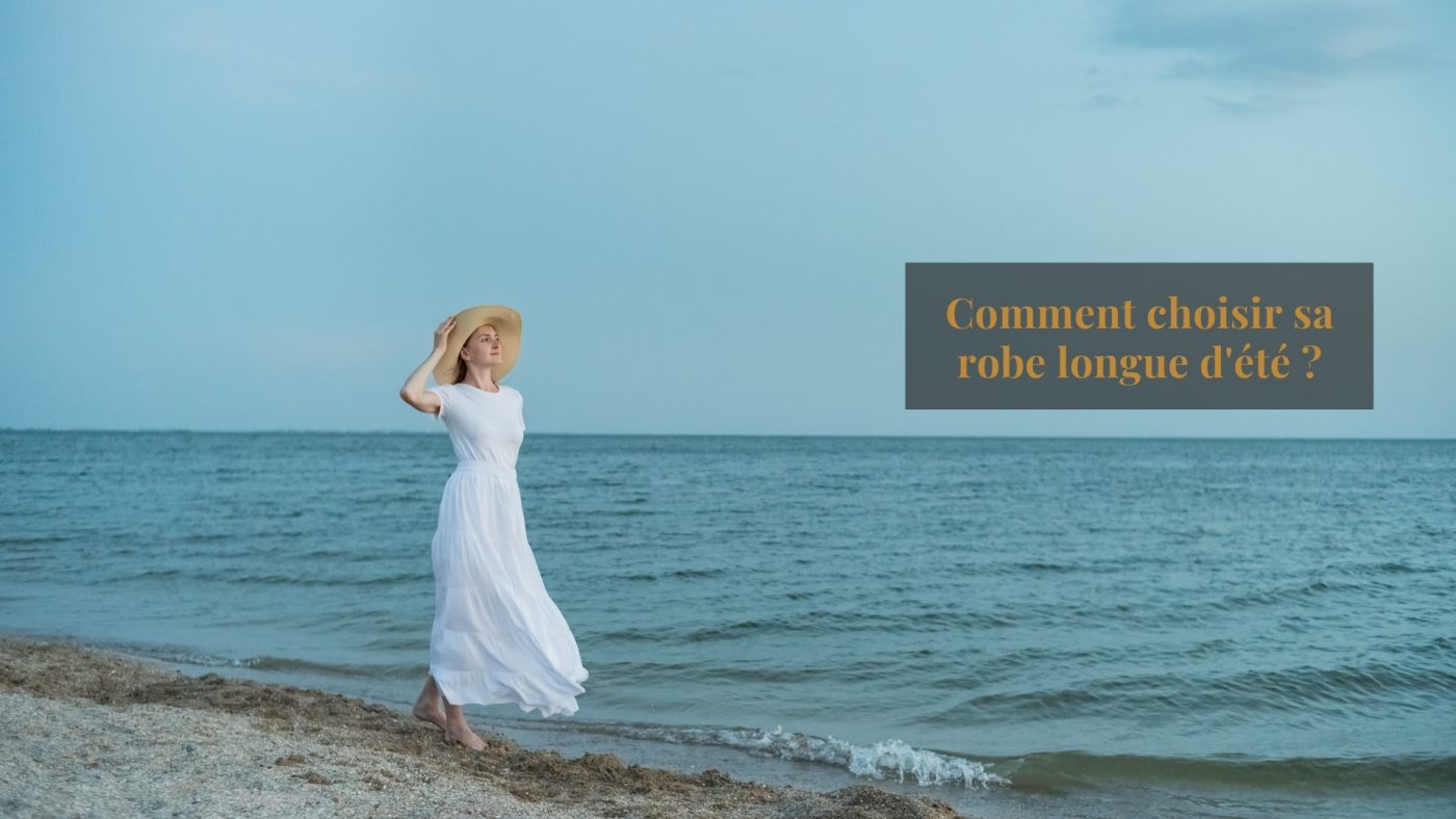 Comment choisir sa robe longue d’été ? Comment choisir sa robe longue d’été ?