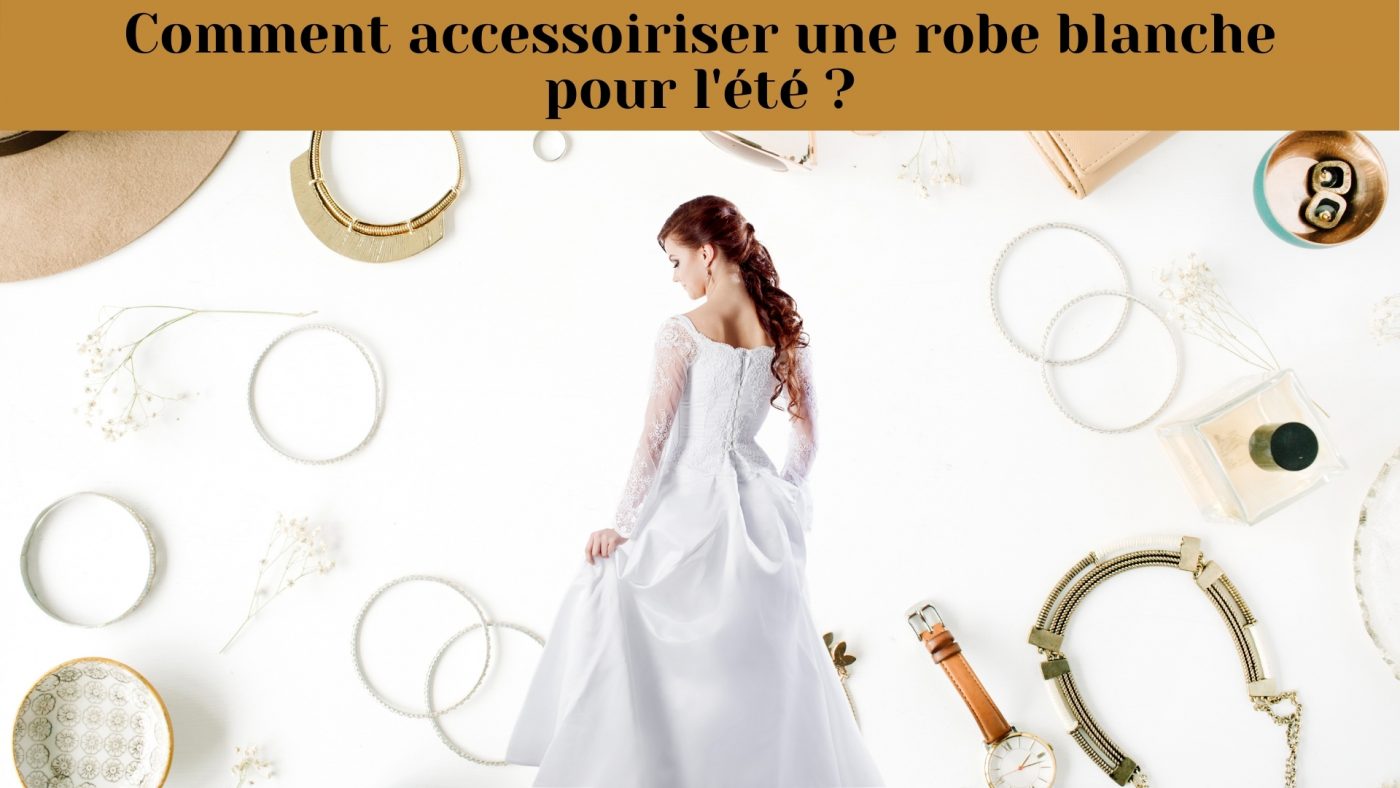Comment accessoiriser une robe blanche d'été ?